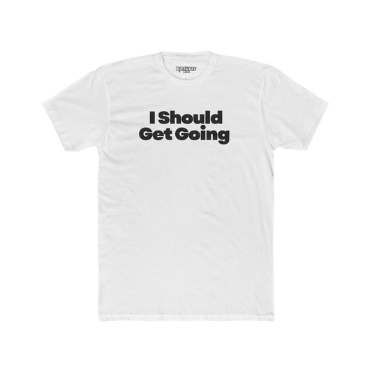Motivational Unisex Cotton Crew Tee - "I Should Get Going" -Riff Raff Wear