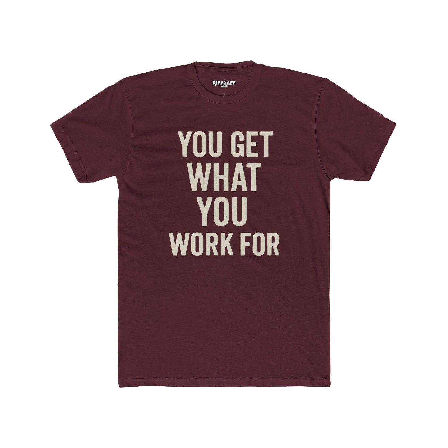 You Get What You Work For Unisex Cotton Crew Tee - REBEL REPUBLIC - Riff Raff Wear