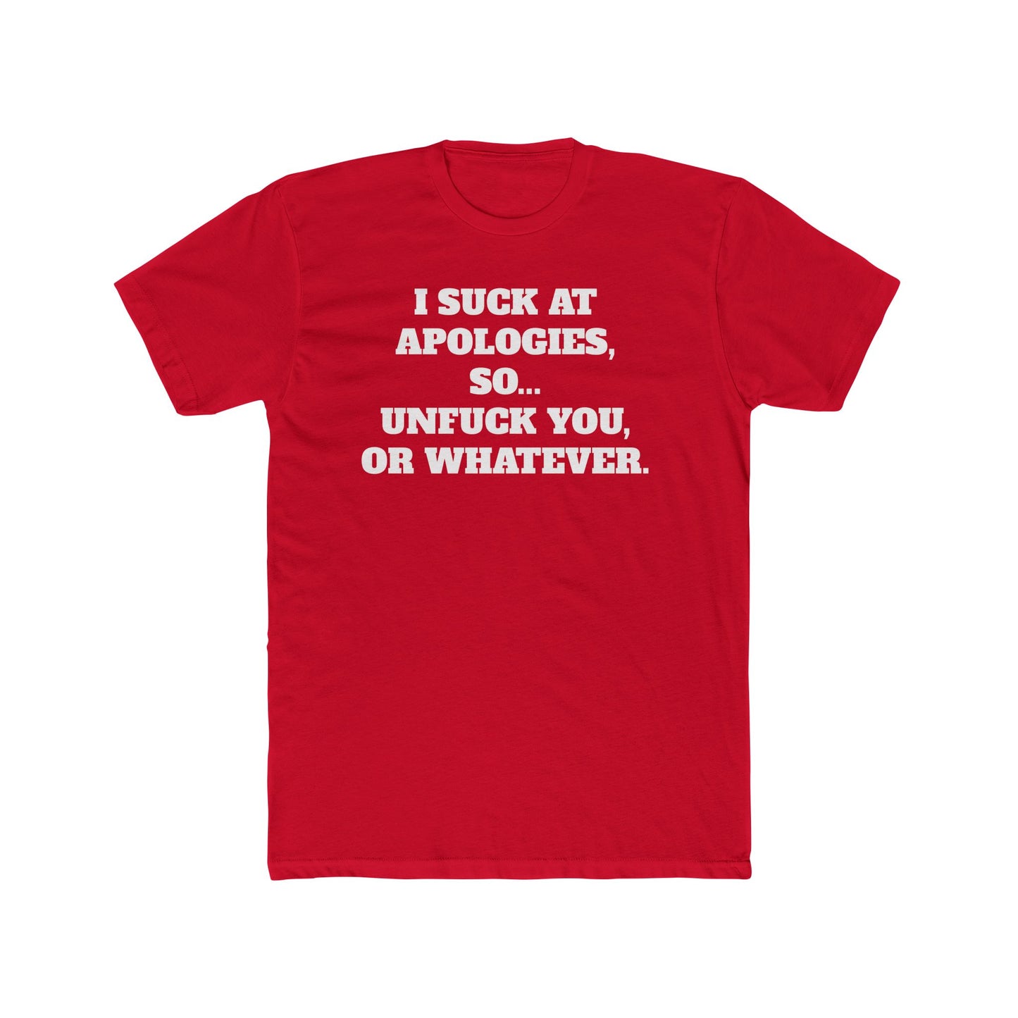 Funny Unisex Cotton Crew Tee - "I Suck at Apologies, So... Unfuck You, or Whatever" -Riff Raff Wear
