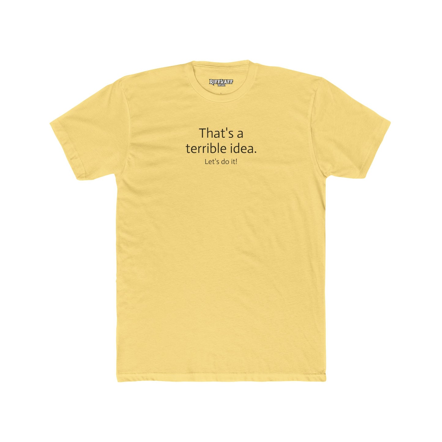 Funny Unisex Cotton Crew Tee - 'That's a Terrible Idea. Let’s Do It!' - Riff Raff Wear