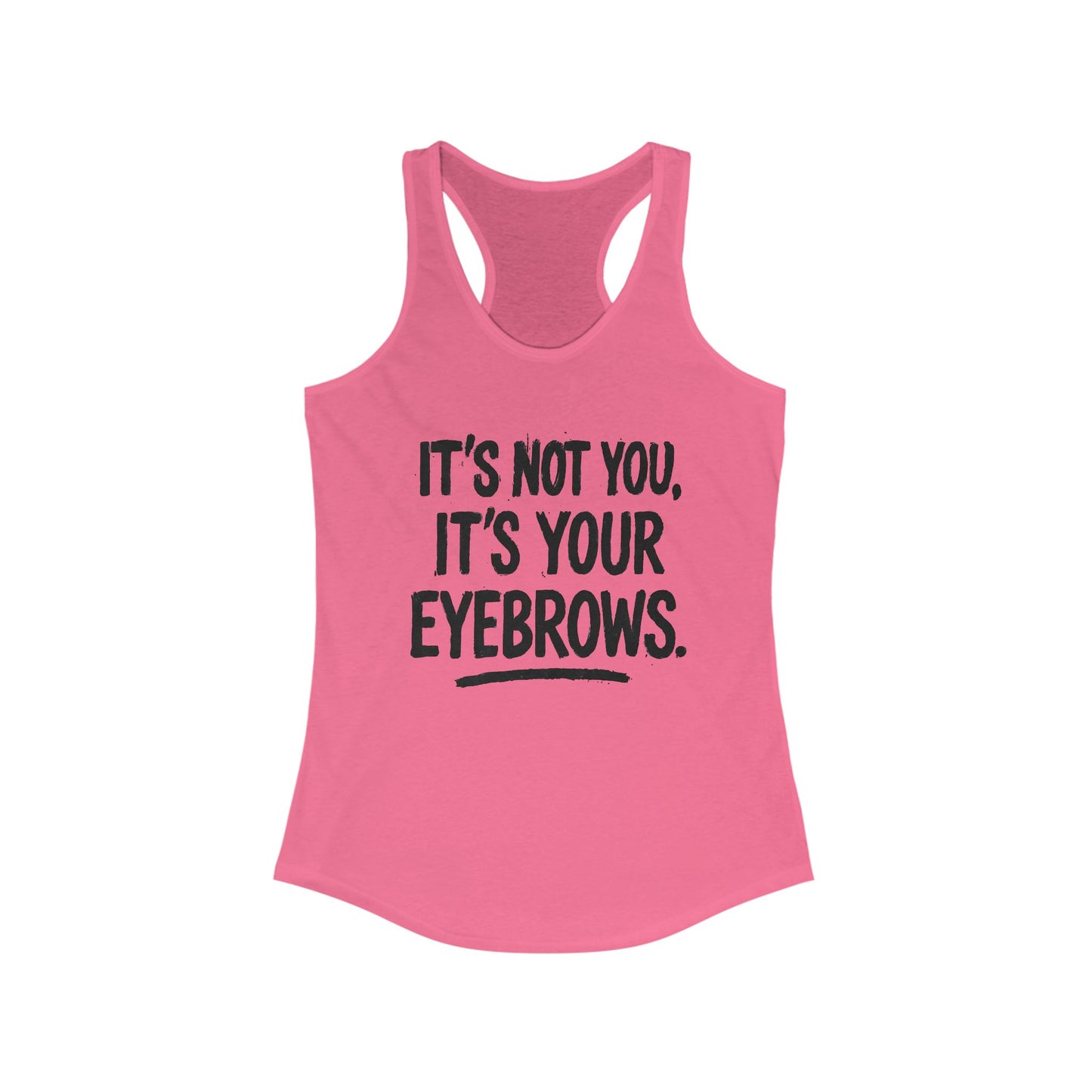 Funny Women's Racerback Tank - It's Not You, It's Your Eyebrows - Riff Raff Wear