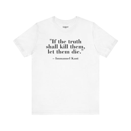 Philosopher Quote Tee - "If the truth shall kill them, let them die" - Unisex Jersey Short Sleeve Shirt - Riff Raff Wear