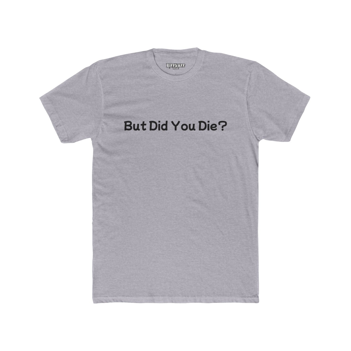 Funny Unisex Cotton Crew Tee - 'But Did You Die?' - Riff Raff Wear