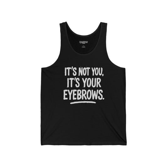 Funny Unisex Jersey Tank - "It's Not You, It's Your Eyebrows" - Riff Raff Wear