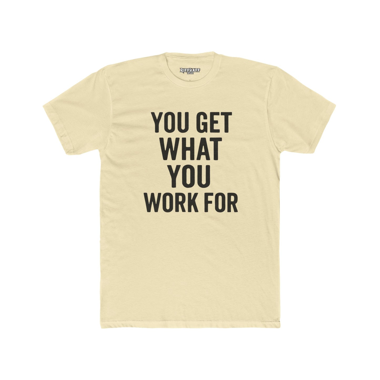 You Get What You Work For Unisex Cotton Crew Tee - REBEL REPUBLIC - Riff Raff Wear