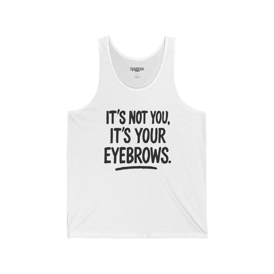 Funny Unisex Jersey Tank - "It's Not You, It's Your Eyebrows" - Riff Raff Wear