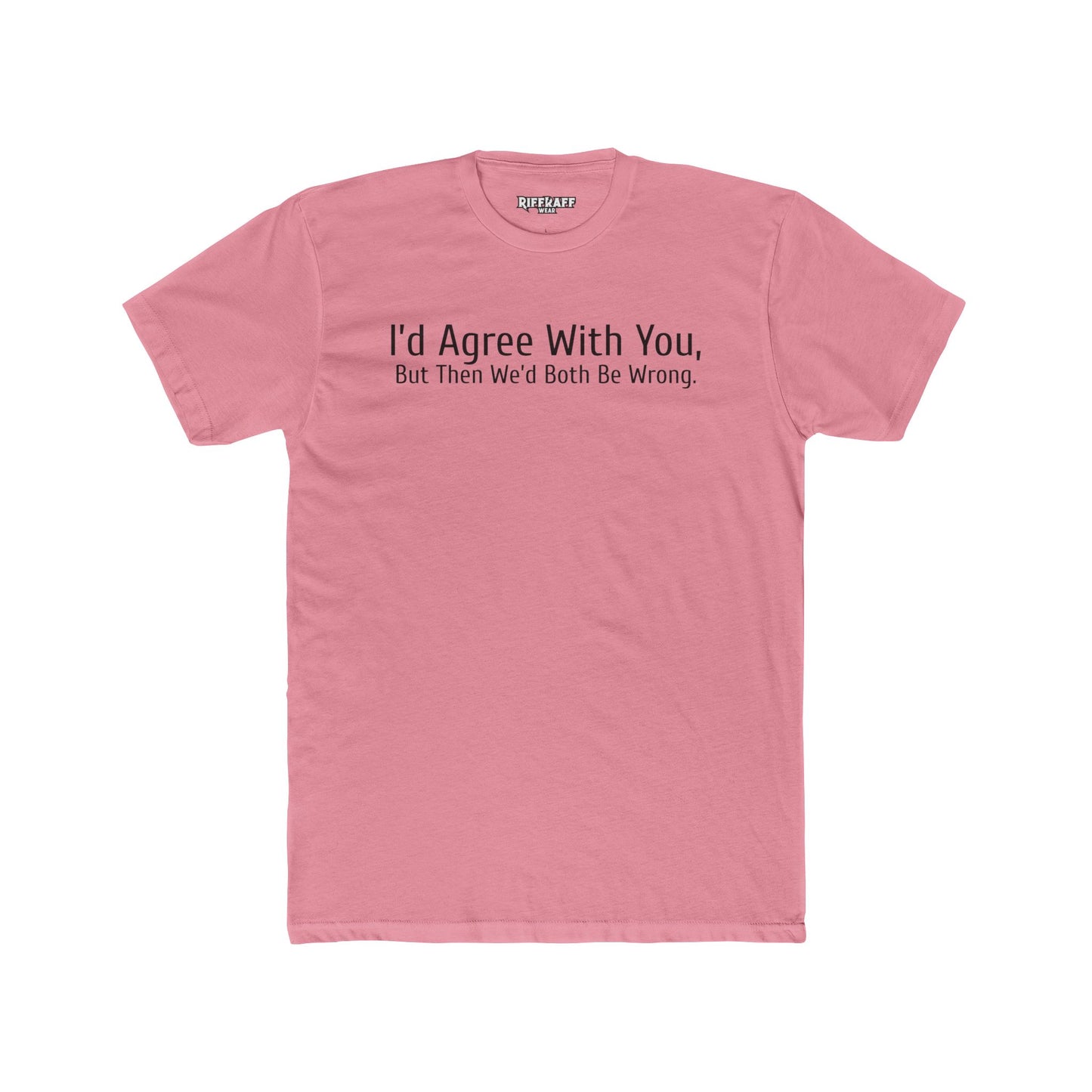 Humorous Unisex Cotton Crew Tee - "I'd Agree With You, But Then We'd Both Be Wrong" - Riff Raff Wear