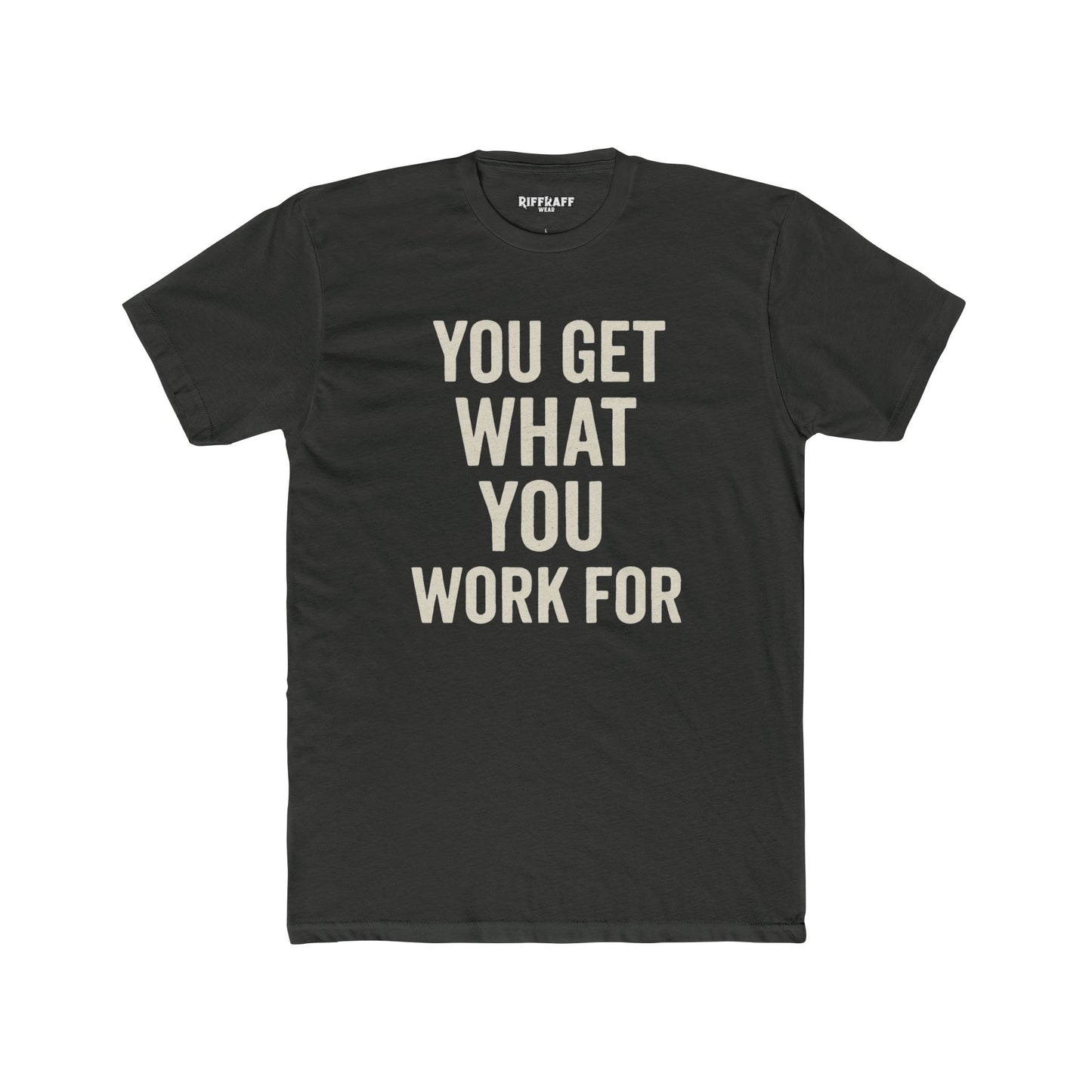 You Get What You Work For Unisex Cotton Crew Tee - REBEL REPUBLIC - Riff Raff Wear