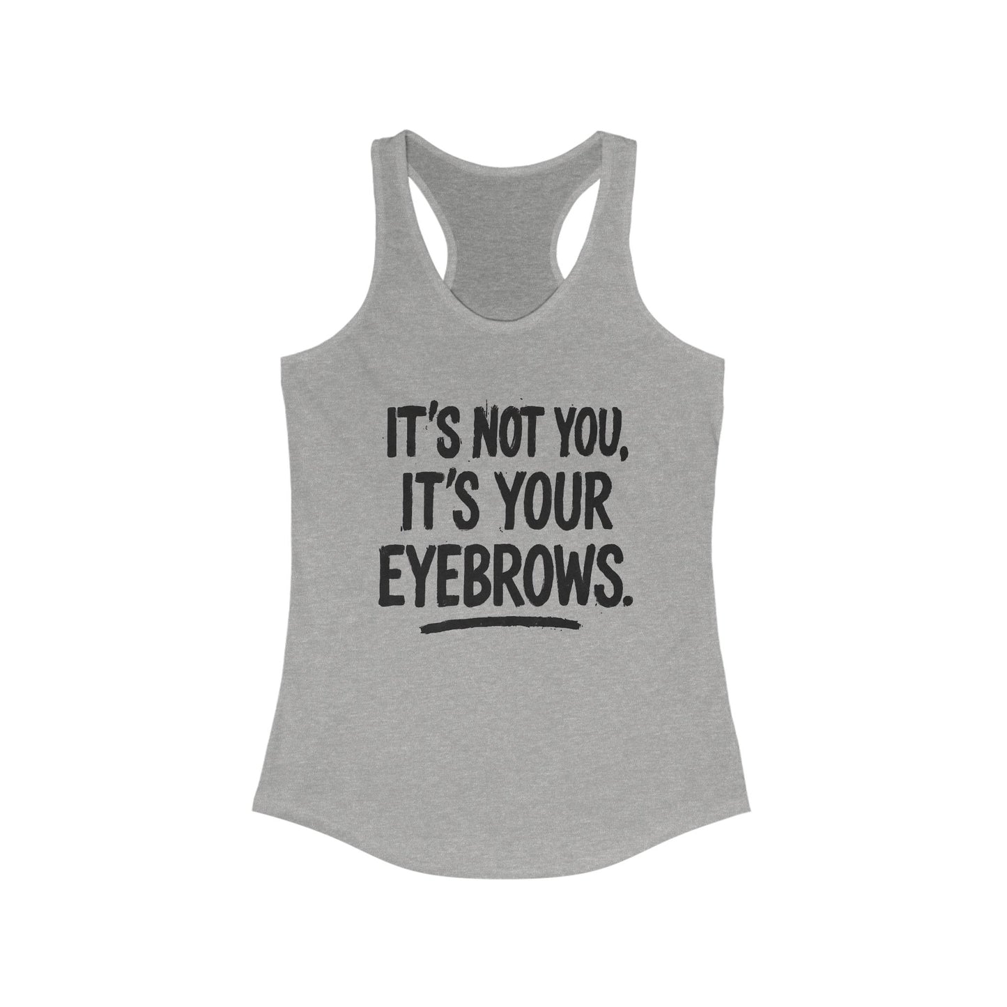 Funny Women's Racerback Tank - It's Not You, It's Your Eyebrows - Riff Raff Wear