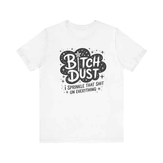 Sassy Humorous T-Shirt, Bitch Dust Tee, Funny Quote Top, Gift for Friends, Casual Wear, Everyday Humor Clothing - Riff Raff Wear