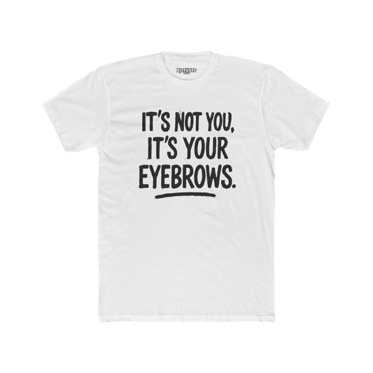 Quote Unisex Cotton Crew Tee - "It's Not You, It's Your Eyebrows" - Riff Raff Wear