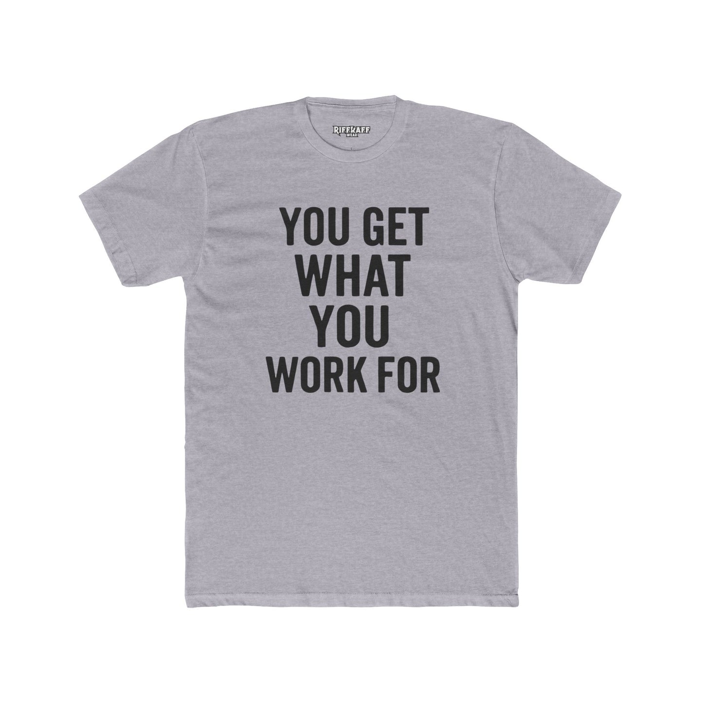 You Get What You Work For Unisex Cotton Crew Tee - REBEL REPUBLIC - Riff Raff Wear