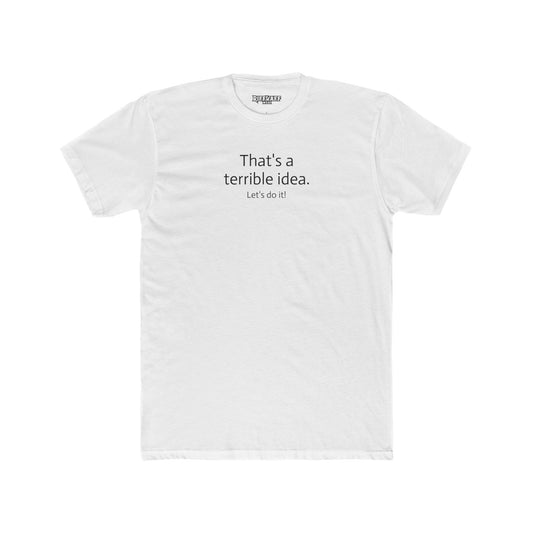 Funny Unisex Cotton Crew Tee - 'That's a Terrible Idea. Let’s Do It!' - Riff Raff Wear