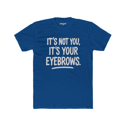 Quote Unisex Cotton Crew Tee - "It's Not You, It's Your Eyebrows" - Riff Raff Wear