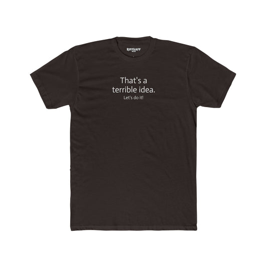 Funny Unisex Cotton Crew Tee - 'That's a Terrible Idea. Let’s Do It!' - Riff Raff Wear