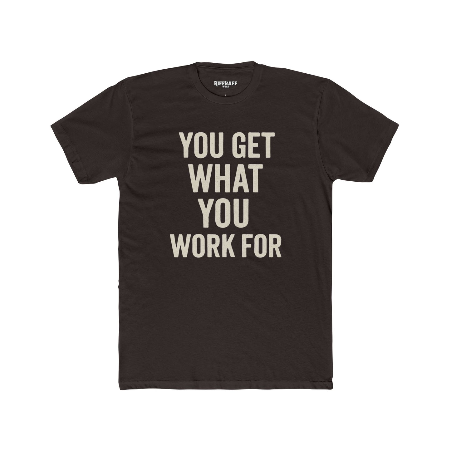 You Get What You Work For Unisex Cotton Crew Tee - REBEL REPUBLIC - Riff Raff Wear