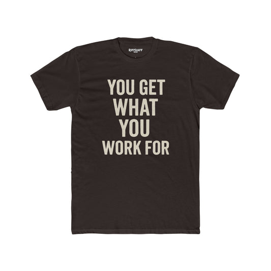 You Get What You Work For Unisex Cotton Crew Tee - REBEL REPUBLIC - Riff Raff Wear