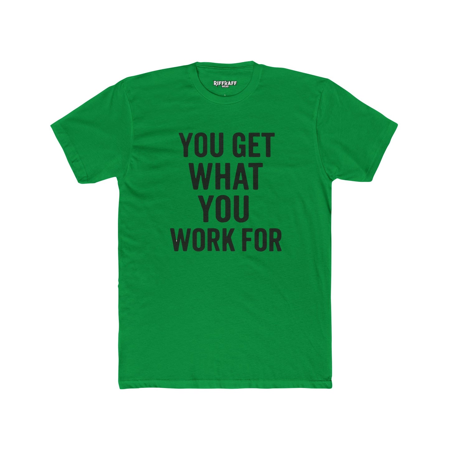 You Get What You Work For Unisex Cotton Crew Tee - REBEL REPUBLIC - Riff Raff Wear