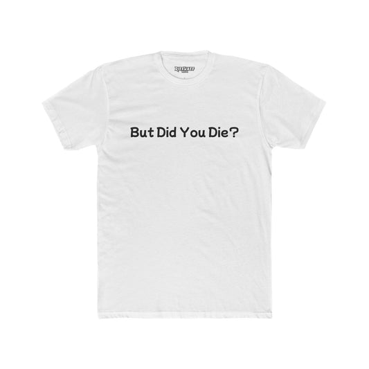 Funny Unisex Cotton Crew Tee - 'But Did You Die?' - Riff Raff Wear