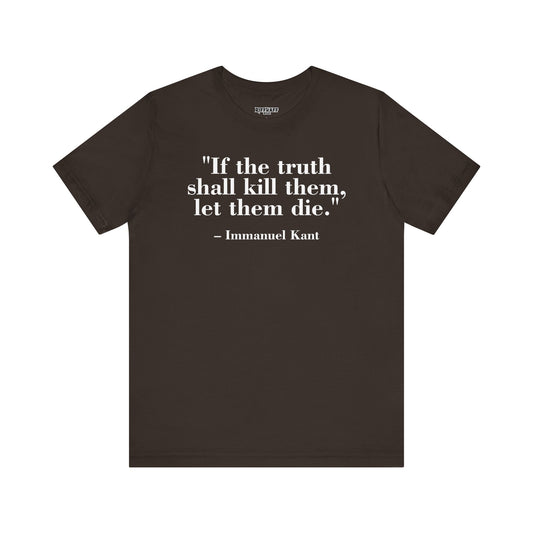 Philosopher Quote Tee - "If the truth shall kill them, let them die" - Unisex Jersey Short Sleeve Shirt - Riff Raff Wear