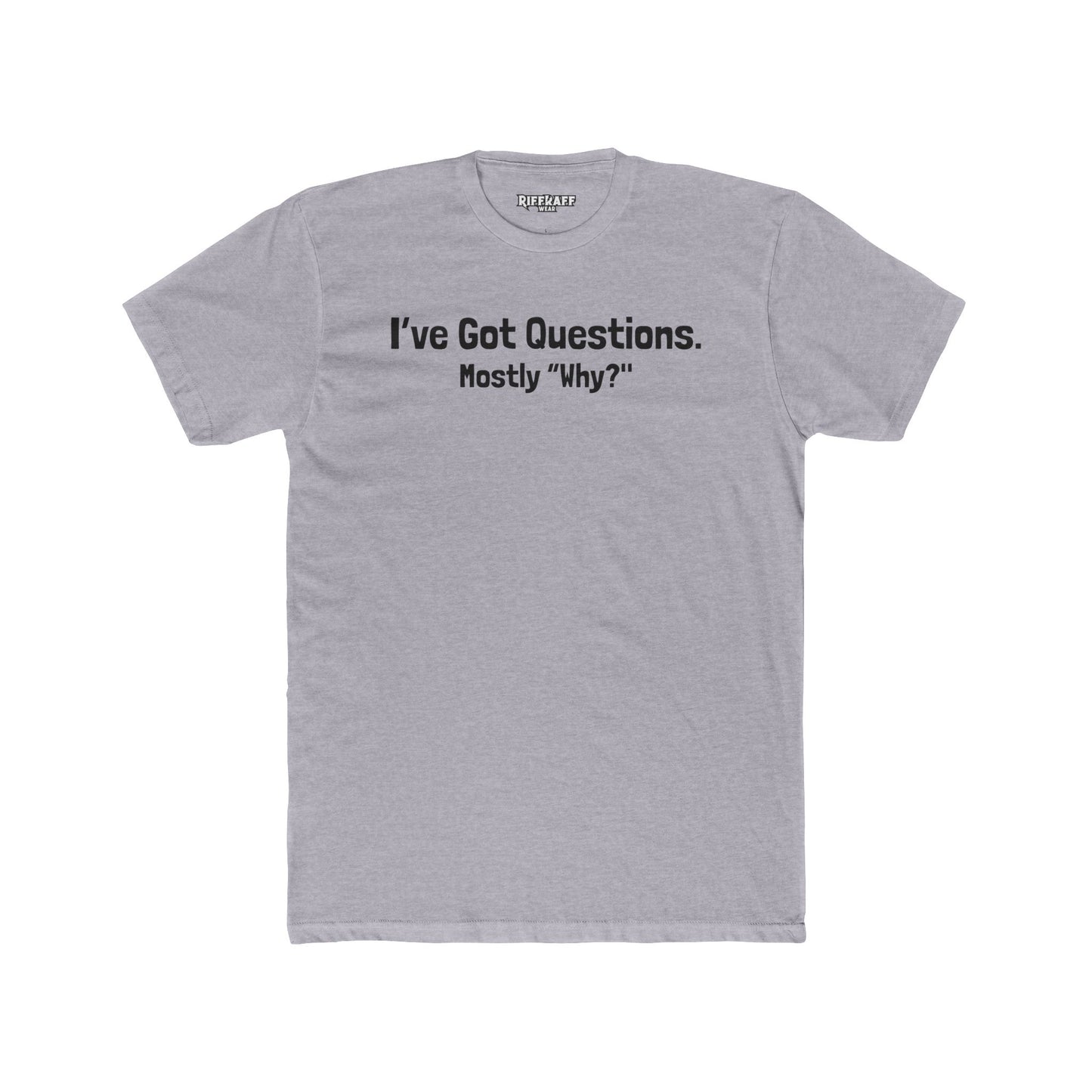 I've Got Questions Mostly Why? - Unisex Cotton Crew Tee - Riff Raff Wear