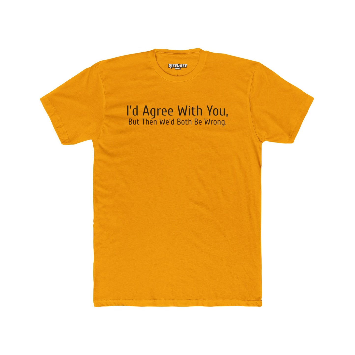 Humorous Unisex Cotton Crew Tee - "I'd Agree With You, But Then We'd Both Be Wrong" - Riff Raff Wear