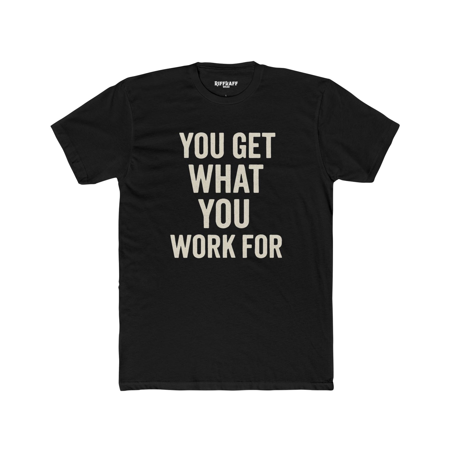 You Get What You Work For Unisex Cotton Crew Tee - REBEL REPUBLIC - Riff Raff Wear