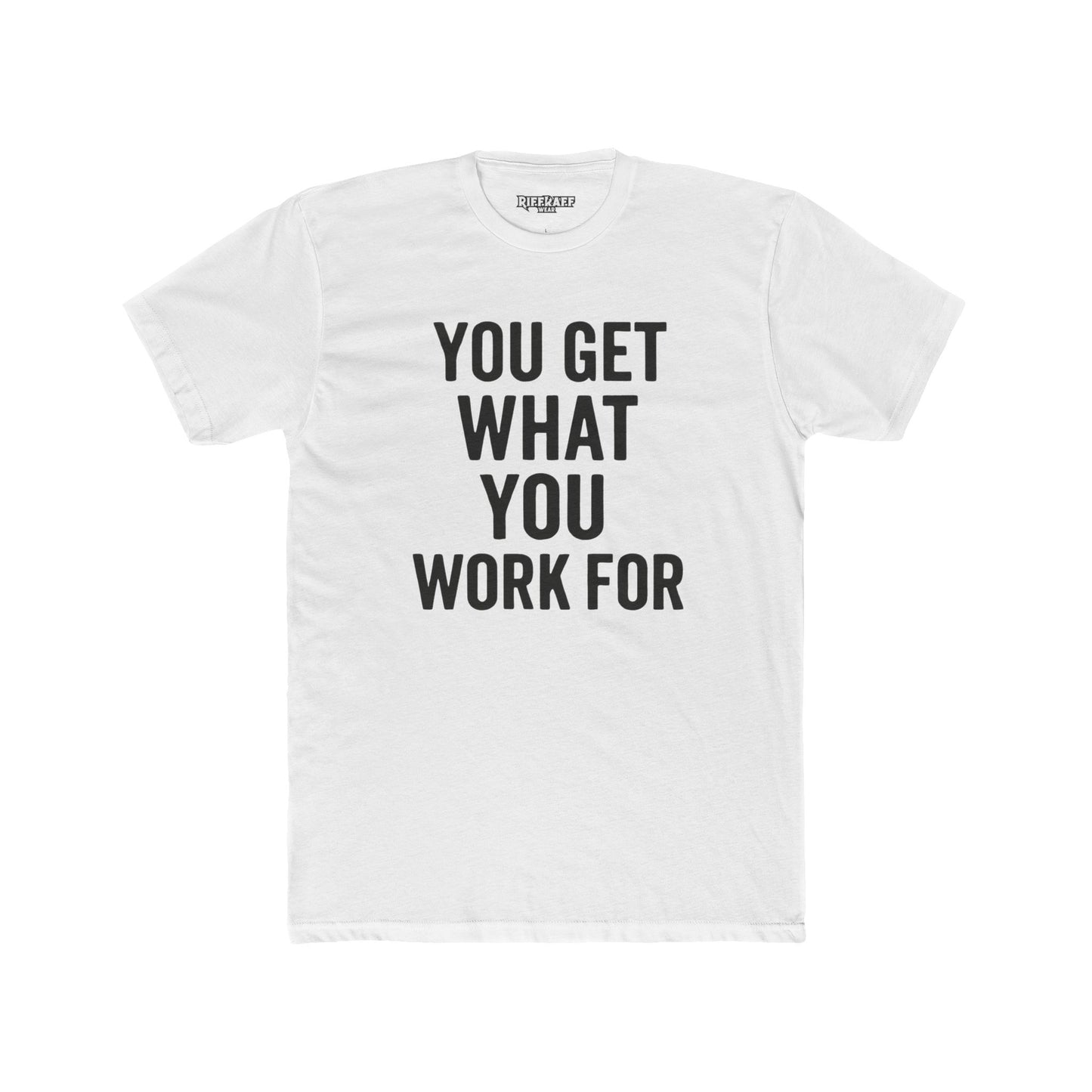 You Get What You Work For Unisex Cotton Crew Tee - REBEL REPUBLIC - Riff Raff Wear