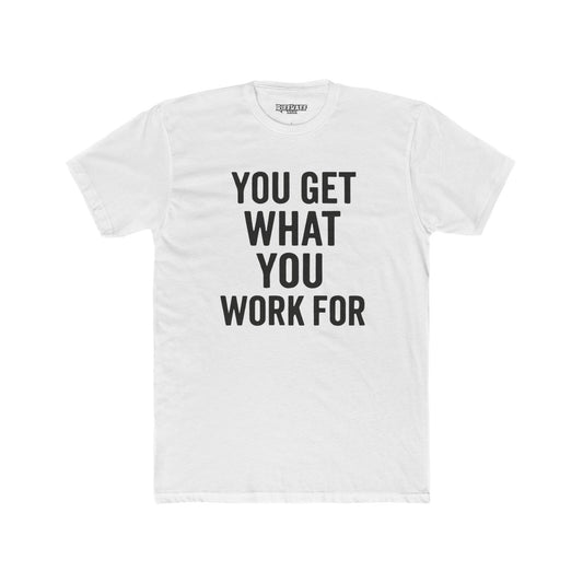 You Get What You Work For Unisex Cotton Crew Tee - REBEL REPUBLIC - Riff Raff Wear