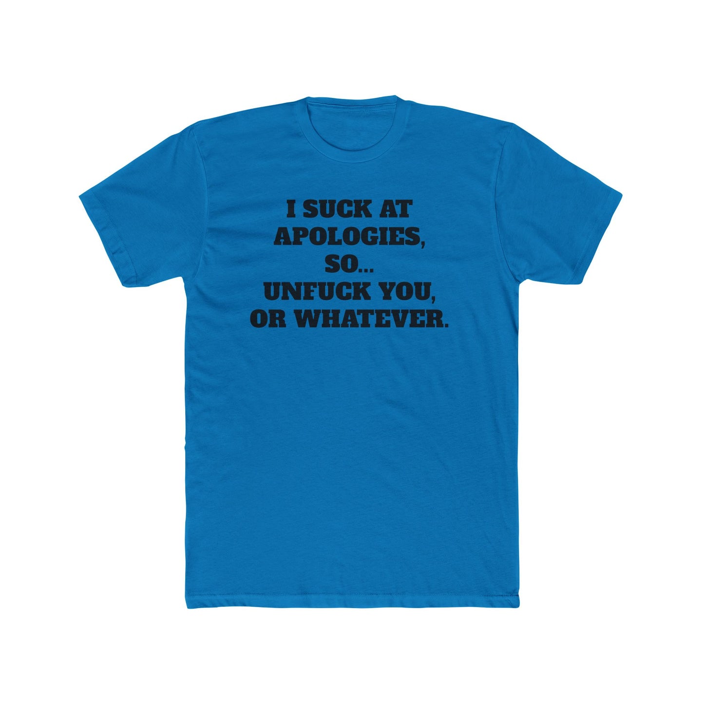 Funny Unisex Cotton Crew Tee - "I Suck at Apologies, So... Unfuck You, or Whatever" -Riff Raff Wear