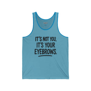 Funny Unisex Jersey Tank - "It's Not You, It's Your Eyebrows" - Riff Raff Wear