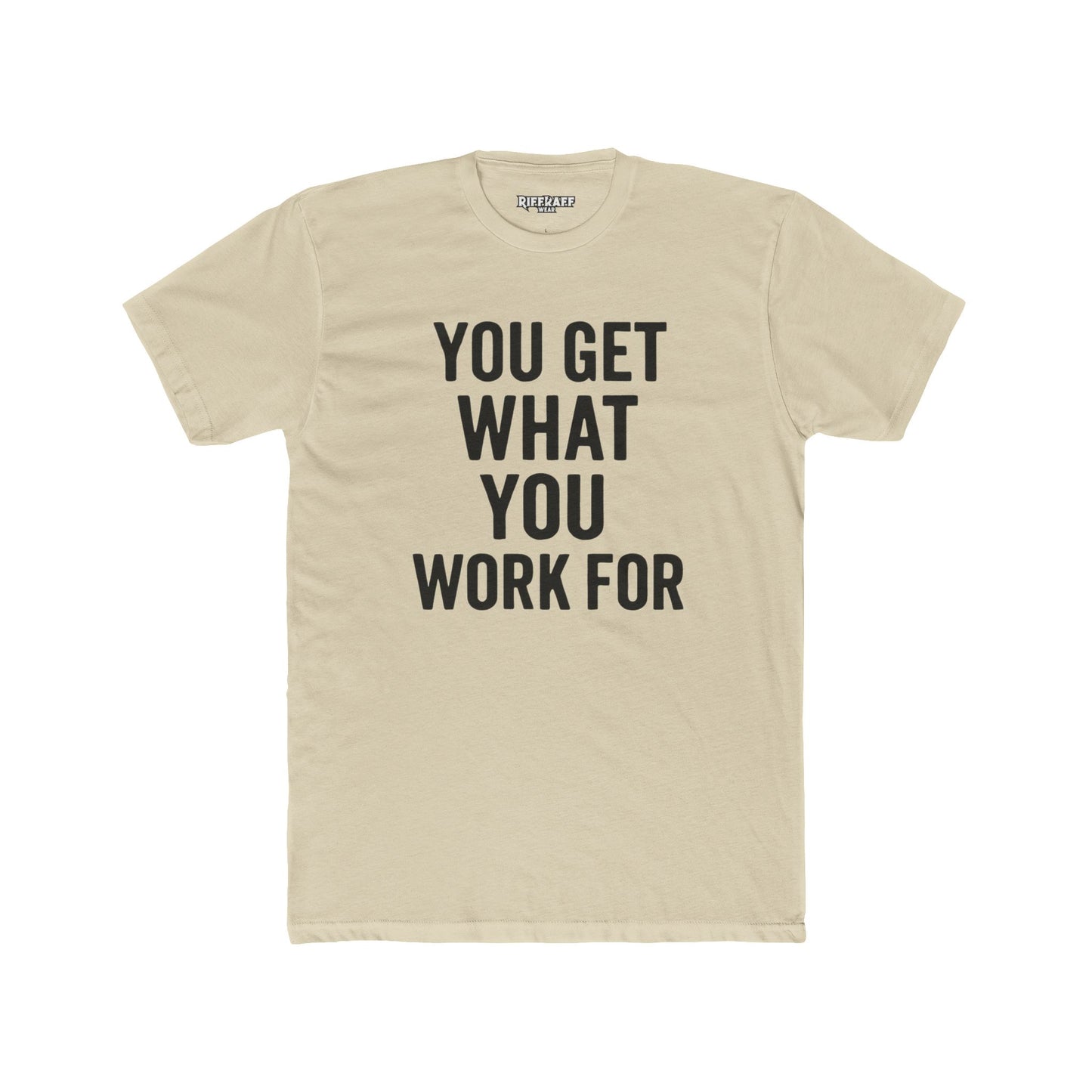 You Get What You Work For Unisex Cotton Crew Tee - REBEL REPUBLIC - Riff Raff Wear