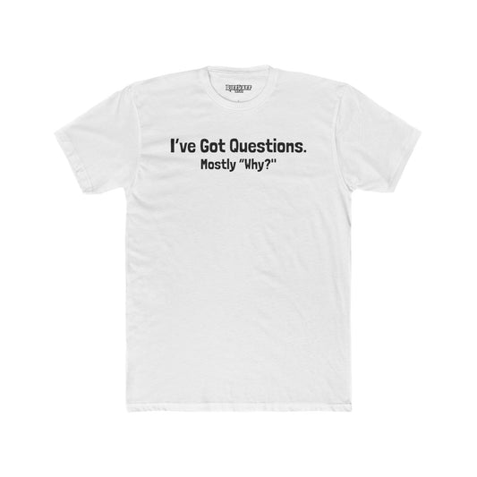 I've Got Questions Mostly Why? - Unisex Cotton Crew Tee - Riff Raff Wear