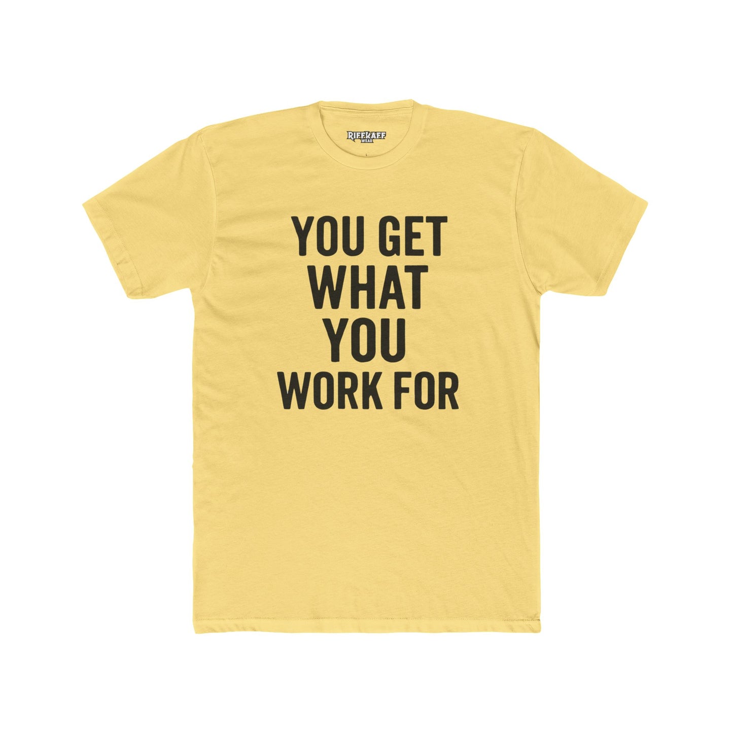 You Get What You Work For Unisex Cotton Crew Tee - REBEL REPUBLIC - Riff Raff Wear