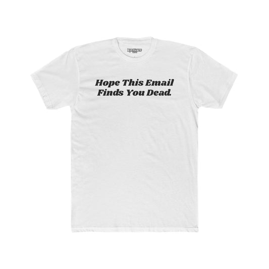 Funny Graphic Tee - "Hope This Email Finds You Dead" - Riff Raff Wear