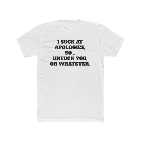 Funny Unisex Cotton Crew Tee - "I Suck at Apologies, So... Unfuck You, or Whatever" -Riff Raff Wear