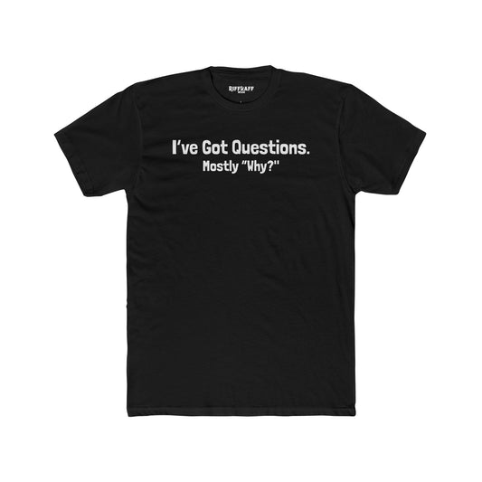 I've Got Questions Mostly Why? - Unisex Cotton Crew Tee - Riff Raff Wear