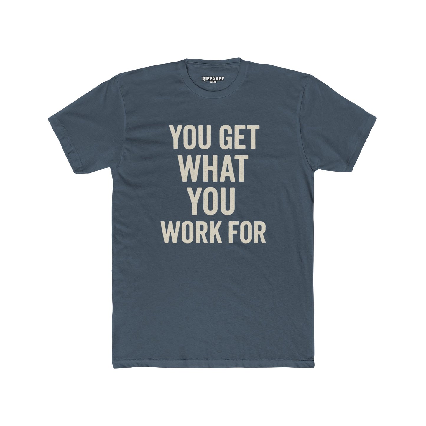 You Get What You Work For Unisex Cotton Crew Tee - REBEL REPUBLIC - Riff Raff Wear