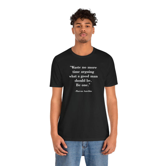 Mindforge Quotes T-shirt - Waste no more time arguing what a good man should be Be one - Riff Raff Wear
