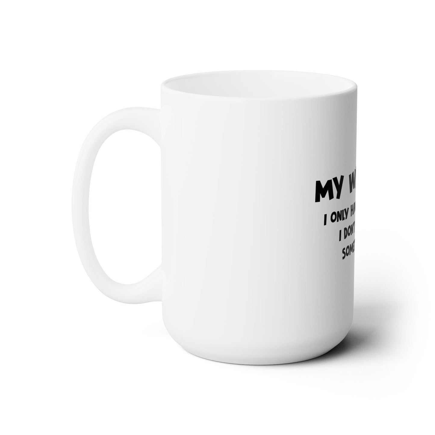 Ceramic Mug 15oz Dad Funny My Wife Says I only have two faults, I don't Listen and Something else - Riff Raff Wear