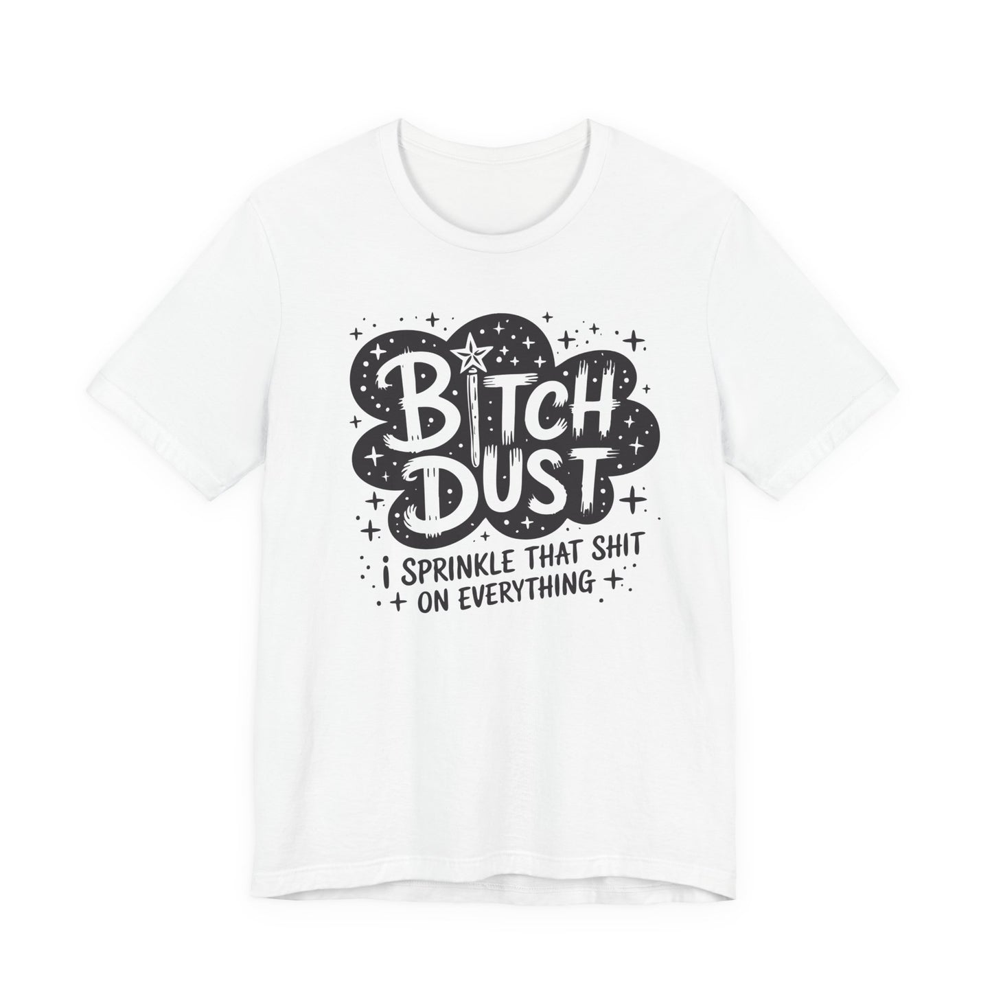 Sassy Humorous T-Shirt, Bitch Dust Tee, Funny Quote Top, Gift for Friends, Casual Wear, Everyday Humor Clothing - Riff Raff Wear