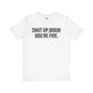 Shut up T-shirt - Shut up Body You're Fine