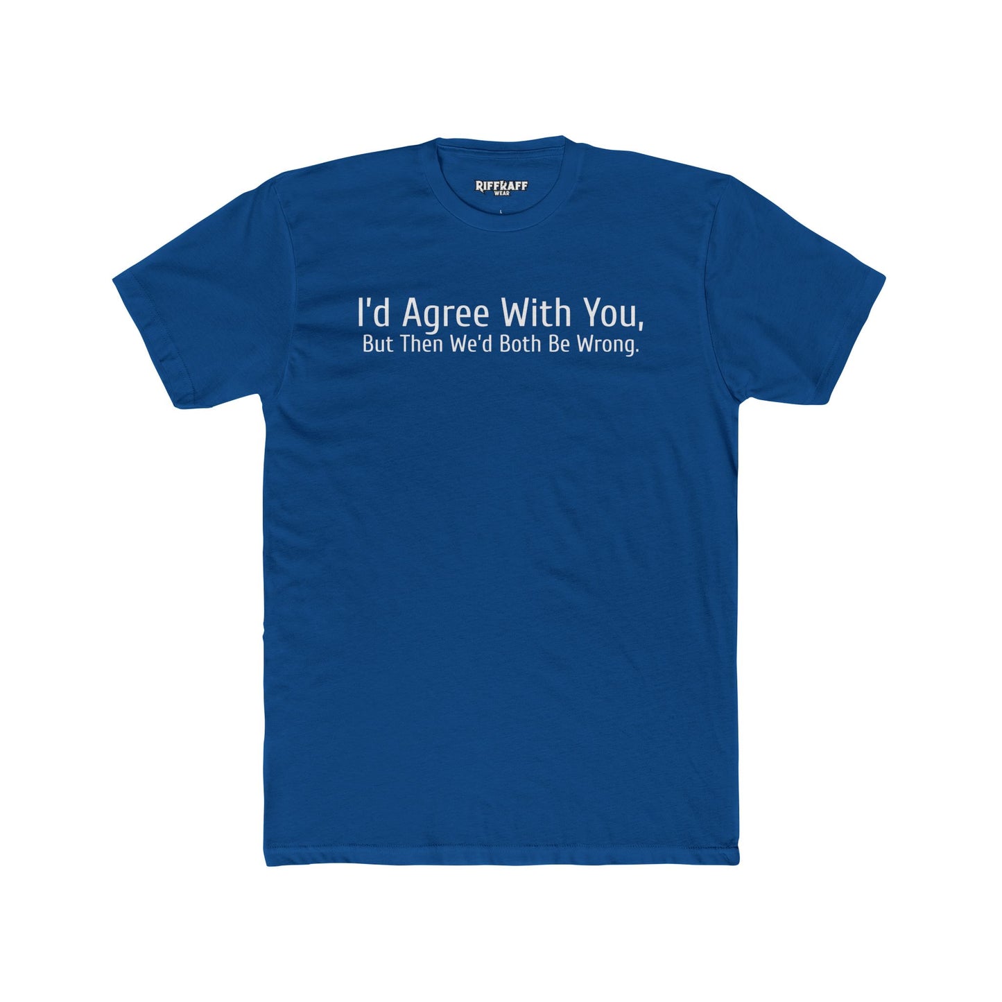 Humorous Unisex Cotton Crew Tee - "I'd Agree With You, But Then We'd Both Be Wrong" - Riff Raff Wear