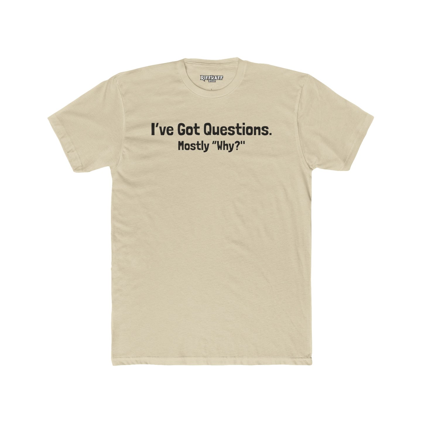 I've Got Questions Mostly Why? - Unisex Cotton Crew Tee - Riff Raff Wear