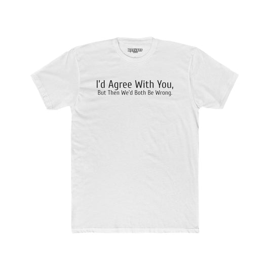 Humorous Unisex Cotton Crew Tee - "I'd Agree With You, But Then We'd Both Be Wrong" - Riff Raff Wear