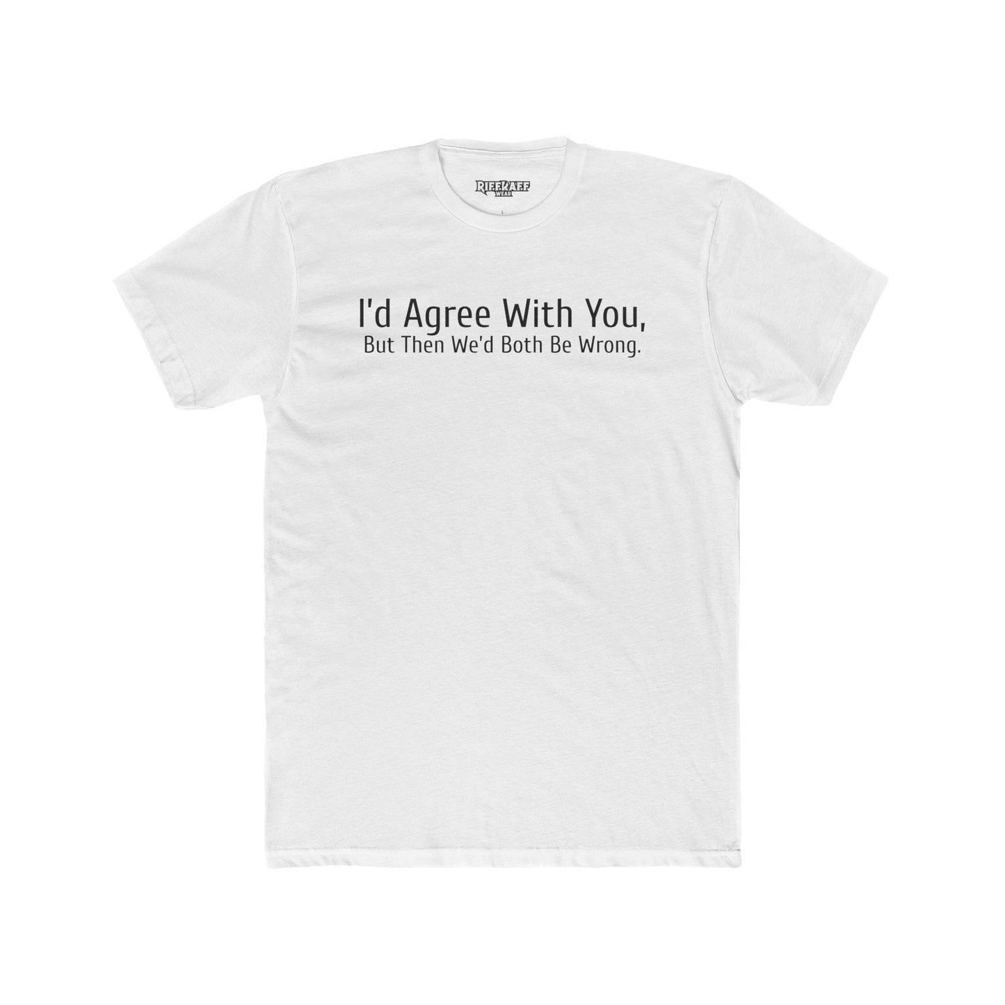 Humorous Unisex Cotton Crew Tee - "I'd Agree With You, But Then We'd Both Be Wrong" - Riff Raff Wear