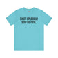 Shut up T-shirt - Shut up Body You're Fine