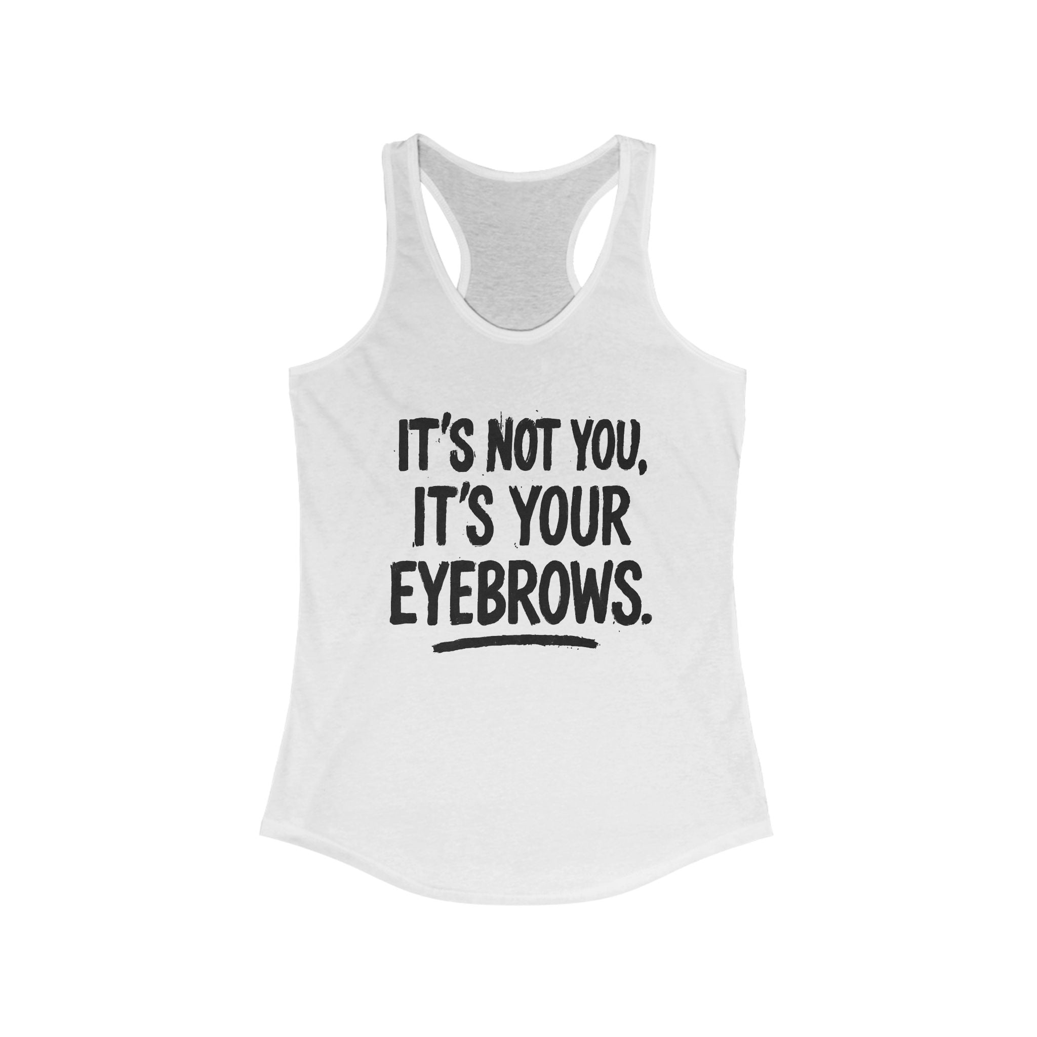Funny Women's Racerback Tank - It's Not You, It's Your Eyebrows - Riff Raff Wear
