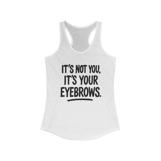 Funny Women's Racerback Tank - It's Not You, It's Your Eyebrows - Riff Raff Wear
