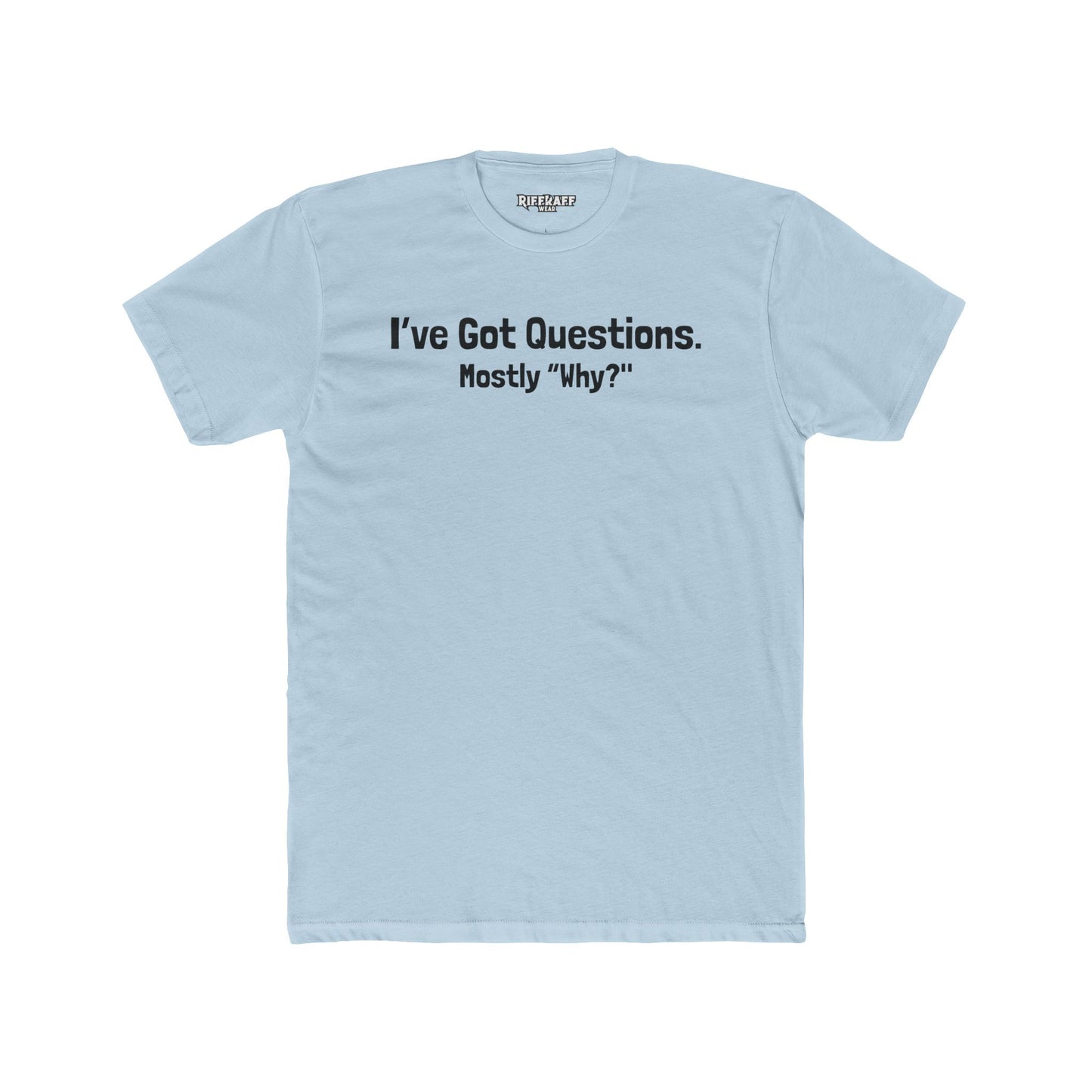 I've Got Questions Mostly Why? - Unisex Cotton Crew Tee - Riff Raff Wear